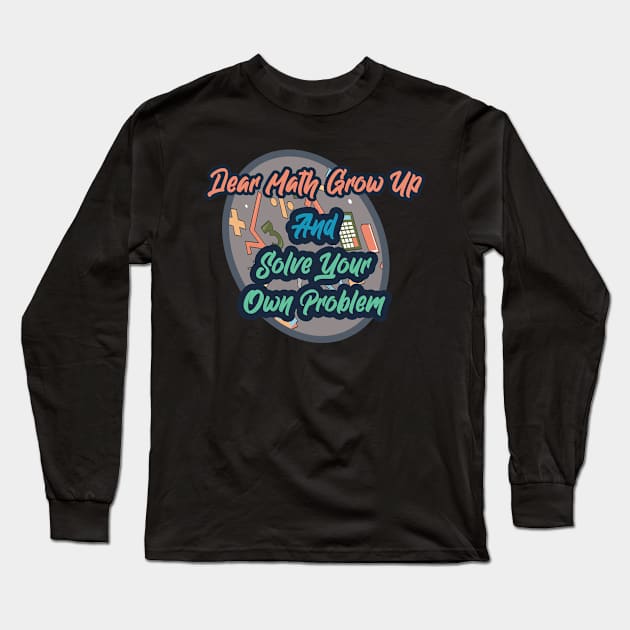 Dear Math Grow Up And Solve Your Own Problems Long Sleeve T-Shirt by Ras-man93